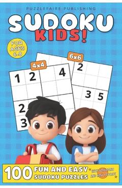 Coperta cărții 'Sudoku Kids!: 100 Fun and Easy Sudoku Puzzles For Ages 6-8, 4x4 and 6x6 Grids, with Solutions and How to Play Large'