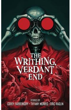 Coperta cărții 'The Writhing, Verdant End - Corey Farrenkopf'