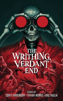 The Writhing, Verdant End - Corey Farrenkopf