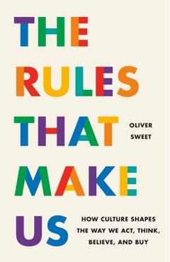 Coperta cărții 'The Rules That Make Us: How Culture Shapes the Way We Act, Think, Believe, and Buy - Oliver Sweet'