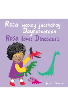 Coperta cărții 'Rosa Waxay Jecshahay Daynosoorada / Rosa Loves Dinosaurs (Somali Bilingual Edition) - Jessica Spanyol'