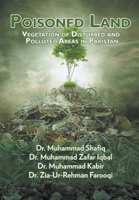 Poisoned Land: Vegetation of Disturbed and Polluted Areas in Pakistan - Muhammad Shafiq