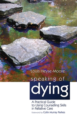 Speaking of Dying: A Practical Guide to Using Counselling Skills in Palliative Care - Louis Heyse-moore