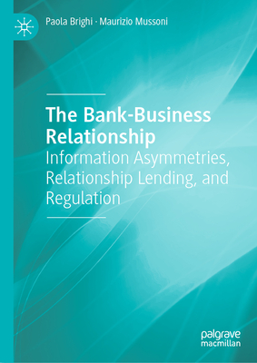 The Bank-Business Relationship: Information Asymmetries, Relationship Lending, and Regulation - Paola Brighi