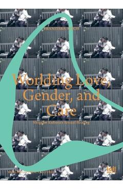 Poza produsului Worlding Love, Gender, and Care: Shigeko Kubota's Sexual Healing - Franziska Koch