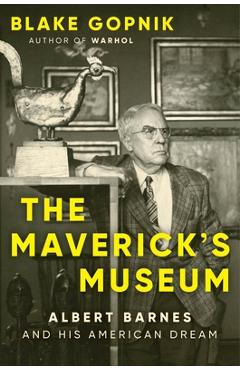 Coperta cărții 'The Maverick's Museum: Albert Barnes and His American Dream - Blake Gopnik'