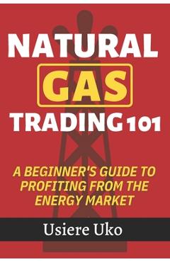 Coperta cărții 'Natural Gas Trading 101: A Beginner's Guide to Profiting from the Energy Market - Usiere Uko'