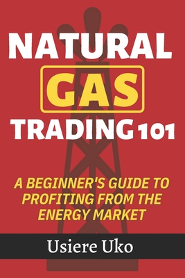 Natural Gas Trading 101: A Beginner's Guide to Profiting from the Energy Market - Usiere Uko