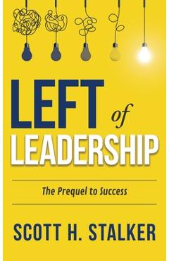 Coperta cărții 'Left of Leadership: The Prequel to Success - Scott H. Stalker'