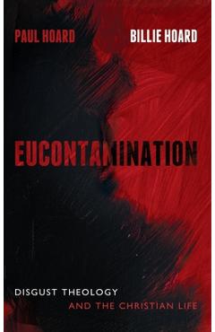 Coperta cărții 'Eucontamination: Disgust Theology and the Christian Life - Paul Hoard'
