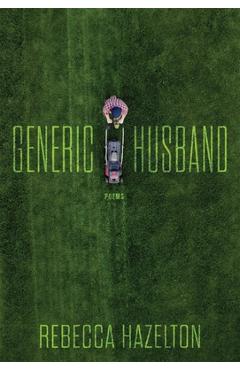 Poza produsului Generic Husband: Poems - Rebecca Hazelton