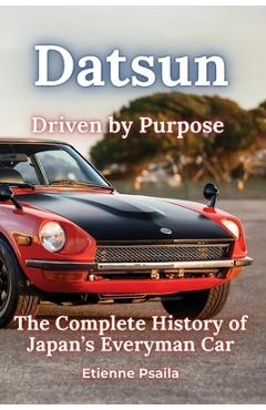 Poza produsului Datsun: Driven by Purpose - The Complete History of Japan's Everyman Car - Etienne Psaila