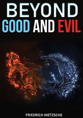 Beyond Good and Evil: Prelude to a Philosophy of the Future. A book by philosopher Friedrich Nietzsche - Friedrich Wilhelm Nietzsche