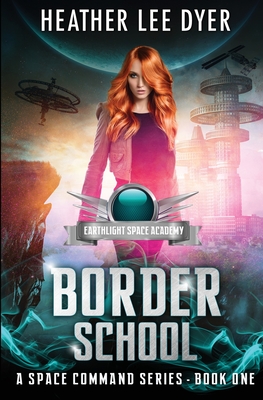 Earthlight Space Academy: Border School - Heather Lee Dyer