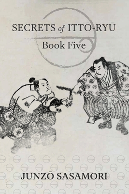 Secrets of Itto-ryu: Book Five - Junzo Sasamori