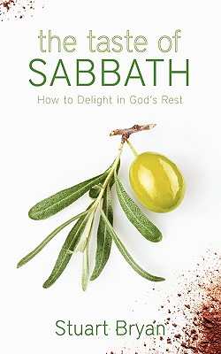 The Taste of Sabbath: How to Delight in God's Rest - Stuart Bryan