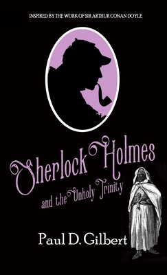Sherlock Holmes and The Unholy Trinity - Paul D. Gilbert