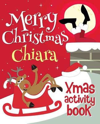 Merry Christmas Chiara - Xmas Activity Book: (Personalized Children's Activity Book) -