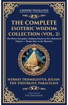 Poza produsului The Complete Esoteric Wisdom Collection (Vol. 2): The Divine Pymander, Chaldean Oracles & Five Alchemical Classics - Deeper Keys to the Mysteries (Del - Hermes Trismegistus