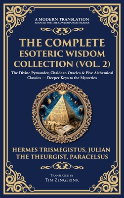 The Complete Esoteric Wisdom Collection (Vol. 2): The Divine Pymander, Chaldean Oracles & Five Alchemical Classics - Deeper Keys to the Mysteries (Del - Hermes Trismegistus