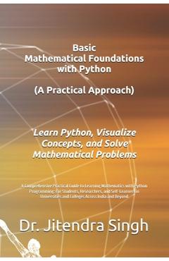 Poza produsului Basic Mathematical Foundations with Python: A Practical Approach: A Comprehensive Practical Guide to Learning Mathematics with Python Programming: For - Preety Verma