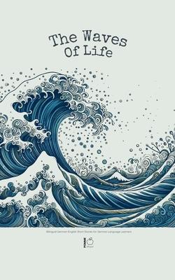 The Waves of Life: Bilingual German-English Short Stories for German Language Learners - Pomme Bilingual