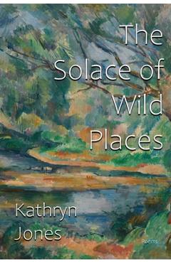 Poza produsului The Solace of Wild Places - Kathryn Jones