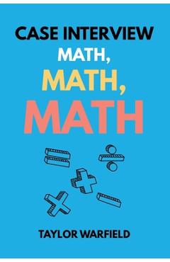 Coperta cărții 'Case Interview Math, Math, Math: Master Case Math in Days, Not Months - Taylor Warfield'