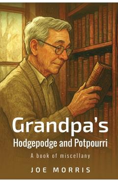 Coperta cărții 'Grandpa's Hodgepodge and Potpourri: A book of miscellany - Joe Morris'