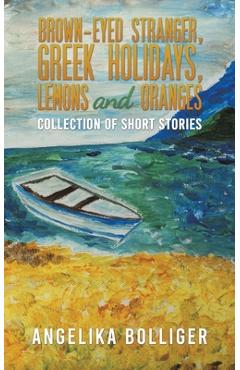 Brown-Eyed Stranger, Greek Holidays, Lemons and Oranges - Angelika Bolliger
