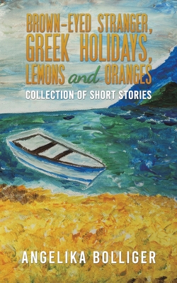 Brown-Eyed Stranger, Greek Holidays, Lemons and Oranges - Angelika Bolliger