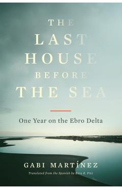Poza produsului The Last House Before the Sea: One Year on the Ebro Delta - Gabi Martínez