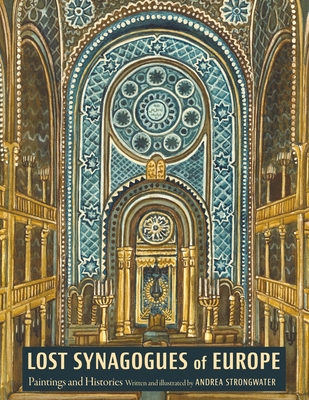 Lost Synagogues of Europe: Paintings and Histories - Andrea Strongwater