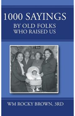 Coperta cărții '1000 Sayings by Old Folks Who Raised Us - 3rd Wm Rocky Brown'