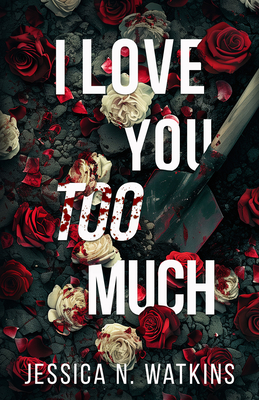 I Love You Too Much - Jessica N. Watkins