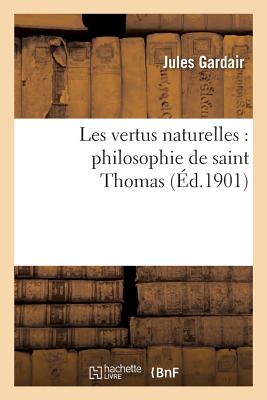 Les Vertus Naturelles: Philosophie de Saint Thomas - Jules Gardair