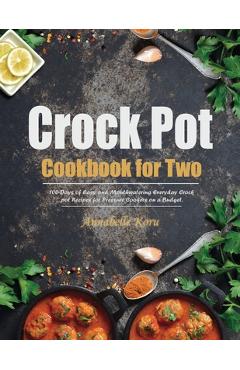 Poza produsului Crock Pot Cookbook for Two: 100-Days of Easy and Mouthwatering Everyday Crock pot Recipes for Pressure Cookers on a Budget. - Annabelle Koru