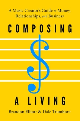 Composing a Living: A Music Creator's Guide to Money, Relationships, and Business - Brandon Elliott