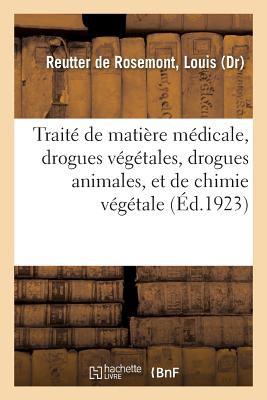 Traité de Matière Médicale, Drogues Végétales, Drogues Animales, Et de Chimie Végétale - Louis Reutter De Rosemont
