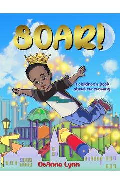 Coperta cărții 'Soar!: A Children's Book About Overcoming - Deanna Lynn'