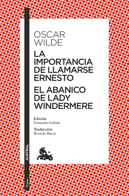 La Importancia de Llamarse Ernesto. El Abanico de Lady Windermere (Obra de Teatro) / The Importance of Being Earnest. Lady Windermere's Fan (a Play) - Oscar Wilde