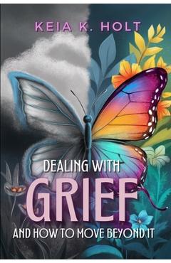 Coperta cărții 'Dealing with Grief and How to Move Beyond It - Keia K. Holt'
