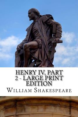 Henry IV, Part 2 - Large Print Edition: The Second Part of King Henry the Fourth: A Play - William Shakespeare