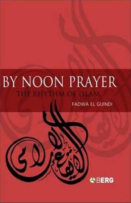 By Noon Prayer: The Rhythm of Islam - Fadwa El Guindi