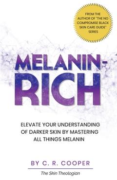 Coperta cărții 'Melanin-Rich: Elevate Your Understanding Of Darker Skin By Mastering All Things Melanin - C. R. Cooper'