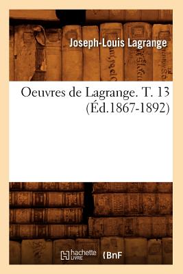 Oeuvres de Lagrange. T. 13 (Éd.1867-1892) - Joseph-louis Lagrange