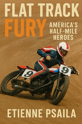 Flat Track Fury: America's Half-Mile Heroes - Etienne Psaila