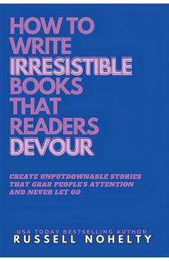 Coperta cărții 'Write Irresistible Books That Readers Devour - Russell Nohelty'