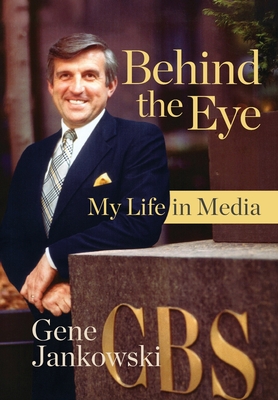 Behind the Eye: My Life in Media - Gene Jankowski