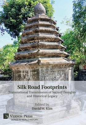 Silk Road Footprints: Transnational Transmission of Sacred Thoughts and Historical Legacy - David W. Kim